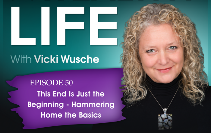 A headshot of Vicki Wusche placed next to the title Episode 50: The End is Just the Beginning: Hammering Home the Basics and under the heading A Wealthy Life with Vicki Wusche