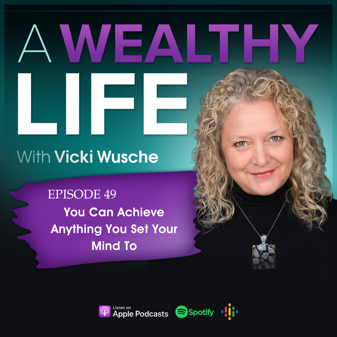 A headshot of Vicki Wusche placed next to the title Episode 49: You Can Achieve Anything You Set Your Mind To and under the heading A Wealthy Life with Vicki Wusche